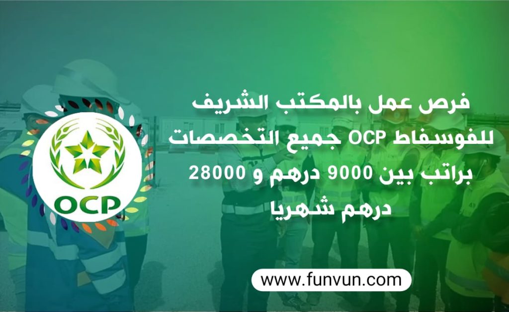 فرص عمل بالمكتب الشريف للفوسفاط OCP جميع التخصصات براتب بين 9000 و 28000 درهم شهريا