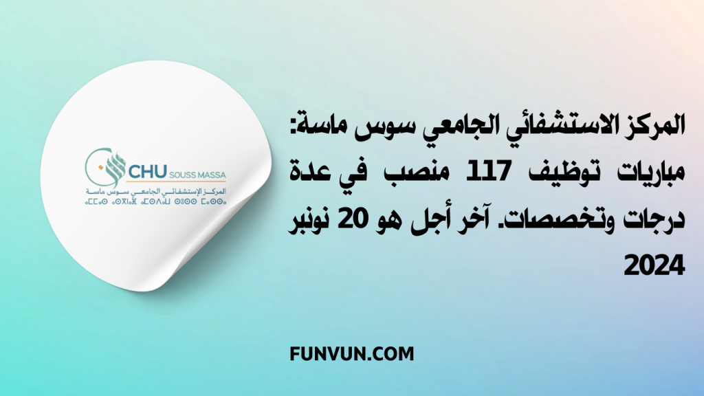 المركز الاستشفائي الجامعي سوس ماسة: مباريات توظيف 117 منصب في عدة درجات وتخصصات. آخر أجل هو 20 نونبر 2024