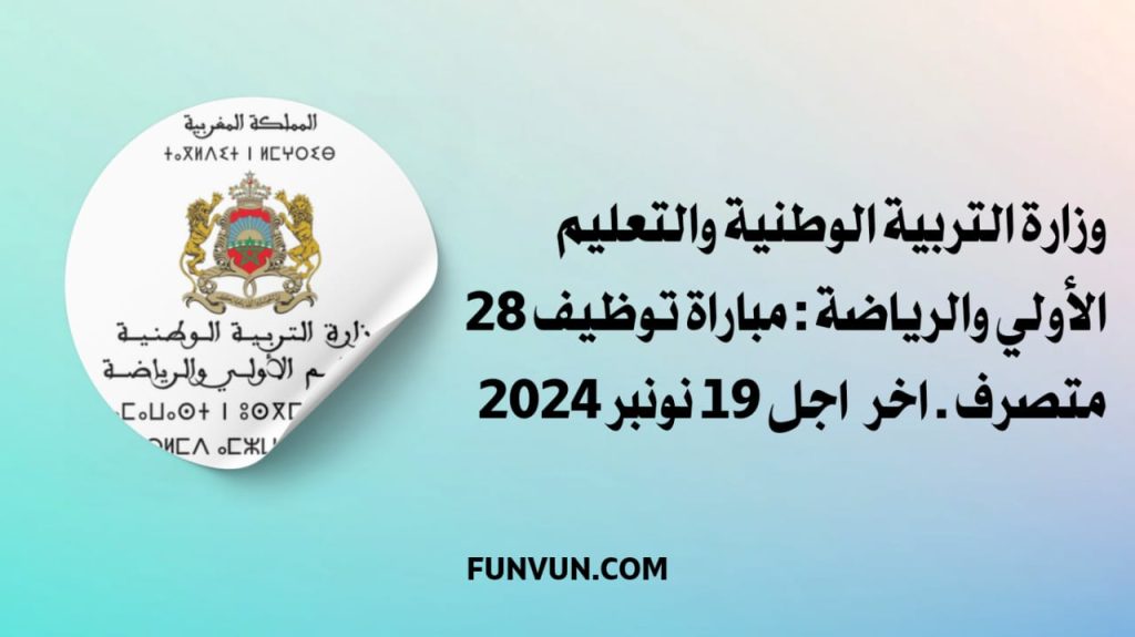 وزارة التربية الوطنية والتعليم الأولي والرياضة: مباراة توظيف 28 متصرف. آخر أجل 19 نونبر 2024