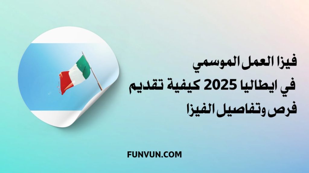 العمل الموسمي في إيطاليا 2025: فرص وتفاصيل الفيزا