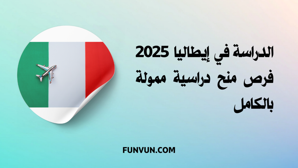 الدراسة في إيطاليا 2025 | فرص منح دراسية ممولة بالكامل