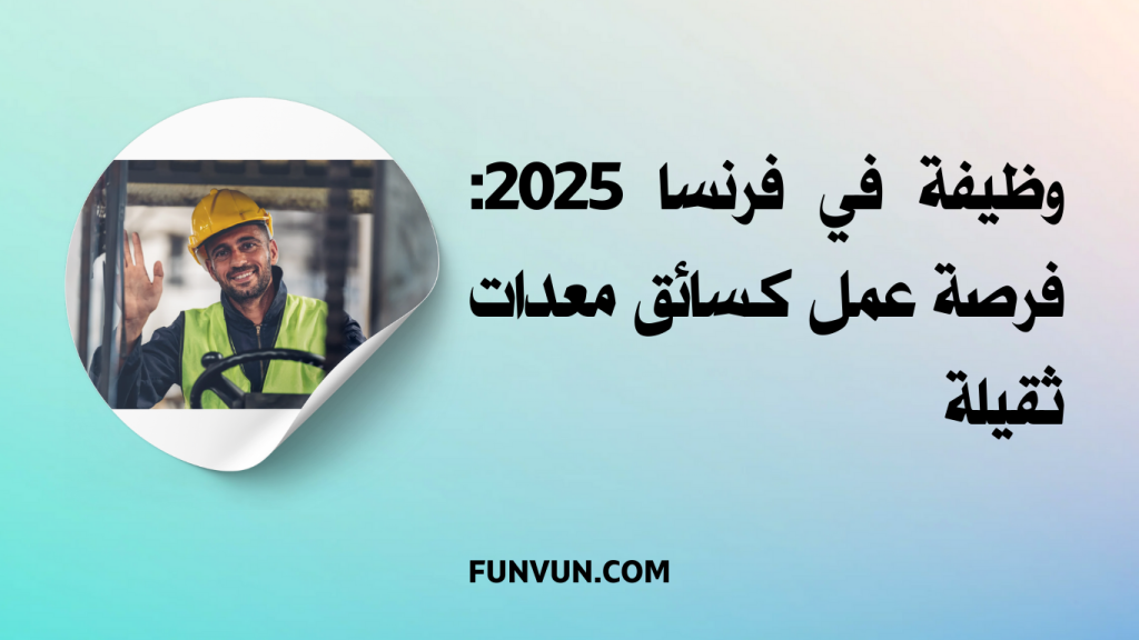 وظيفة في فرنسا 2025: فرصة عمل كـسائق معدات ثقيلة