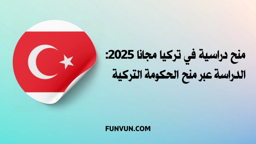 منح دراسية في تركيا مجانا 2025: الدراسة عبر منح الحكومة التركية