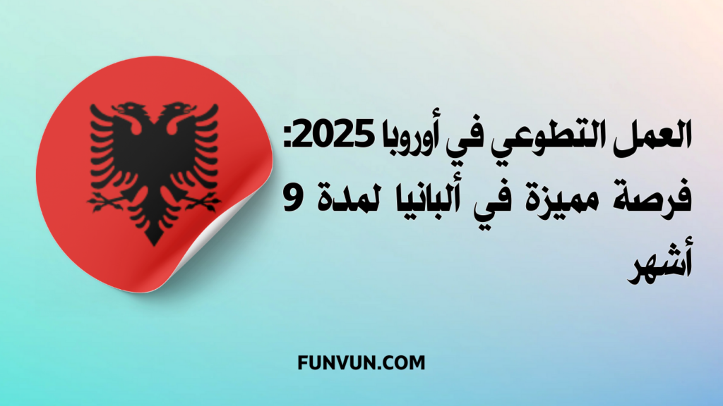 العمل التطوعي في أوروبا 2025: فرصة مميزة في ألبانيا لمدة 9 أشهر