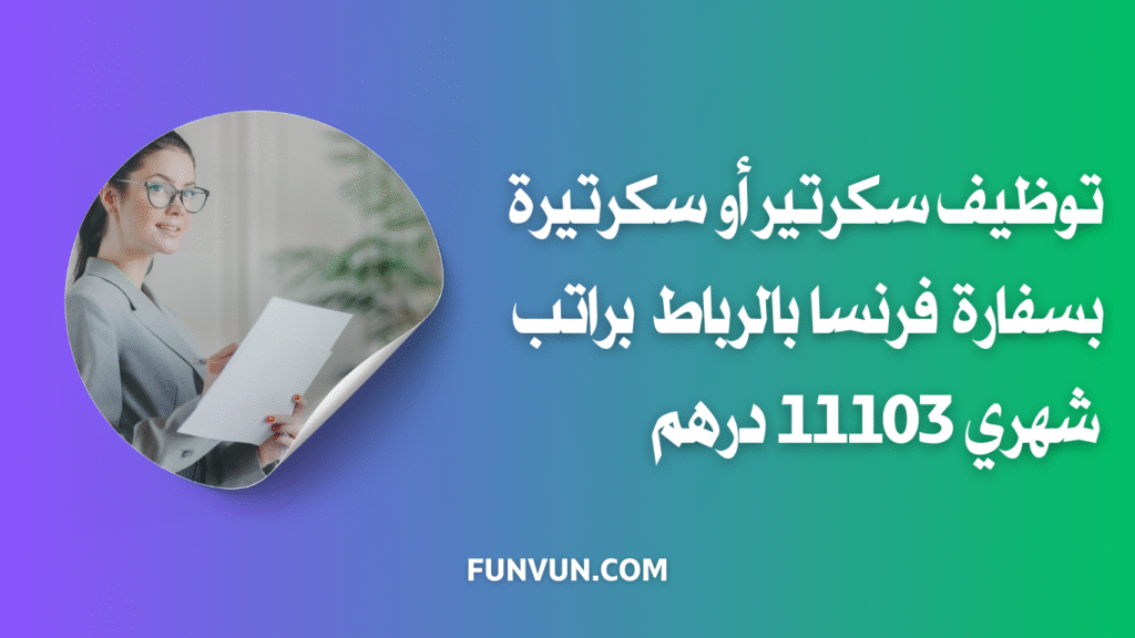 توظيف سكرتير أو سكرتيرة بسفارة فرنسا بالرباط براتب شهري 11103 درهم