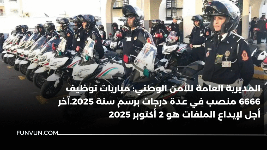 المديرية العامة للأمن الوطني: مباريات توظيف 6666 منصب في عدة درجات برسم سنة 2025.آخر أجل لإيداع الملفات هو 2 أكتوبر 2025