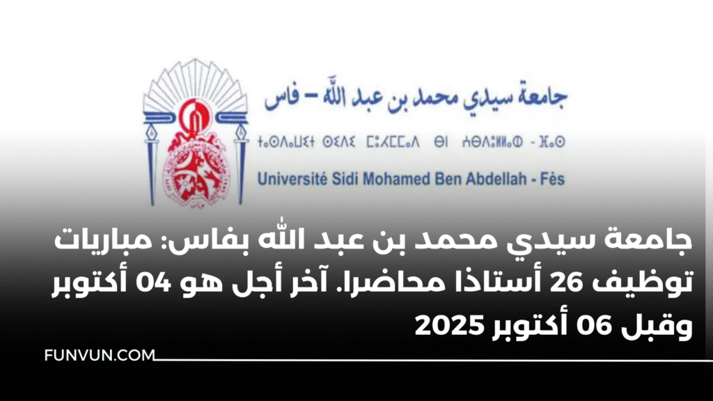 جامعة سيدي محمد بن عبد الله بفاس: مباريات توظيف 26 أستاذا محاضرا. آخر أجل هو 04 أكتوبر وقبل 06 أكتوبر 2025