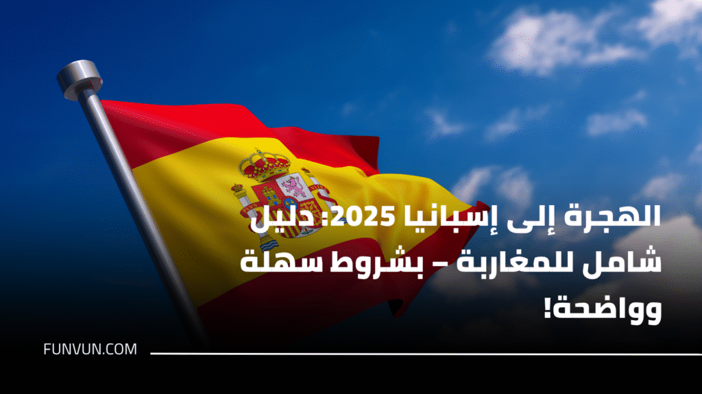 الهجرة إلى إسبانيا 2025 للمغاربة: دليل شامل بخطوات واضحة وشروط سهلة