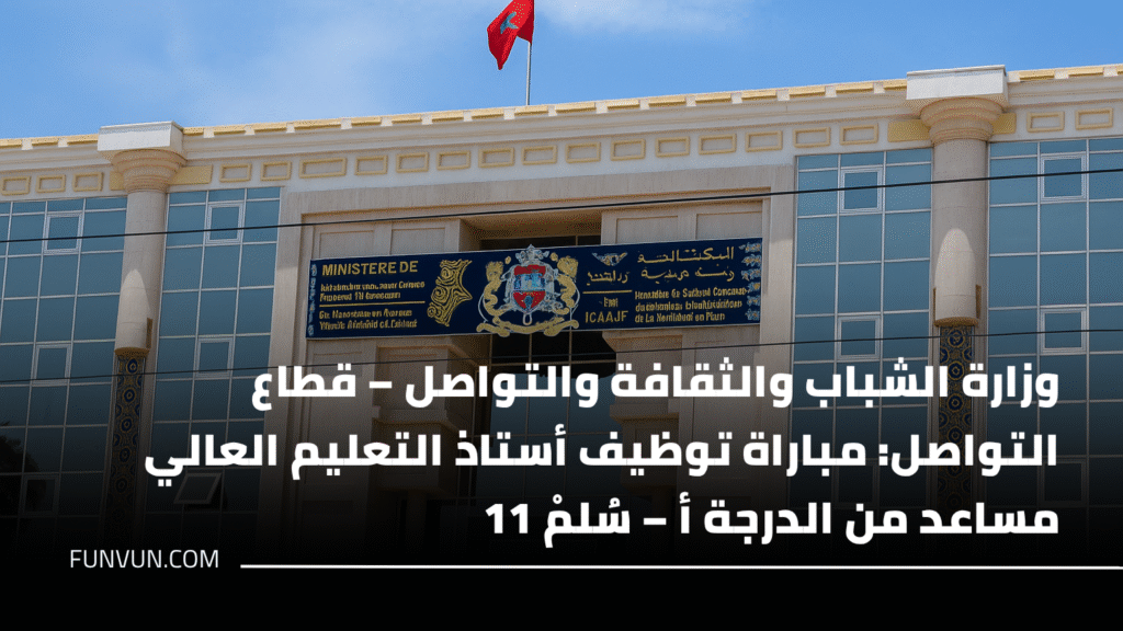 وزارة الشباب والثقافة والتواصل – قطاع التواصل: مباراة توظيف أستاذ التعليم العالي مساعد من الدرجة أ – سُلمْ 11