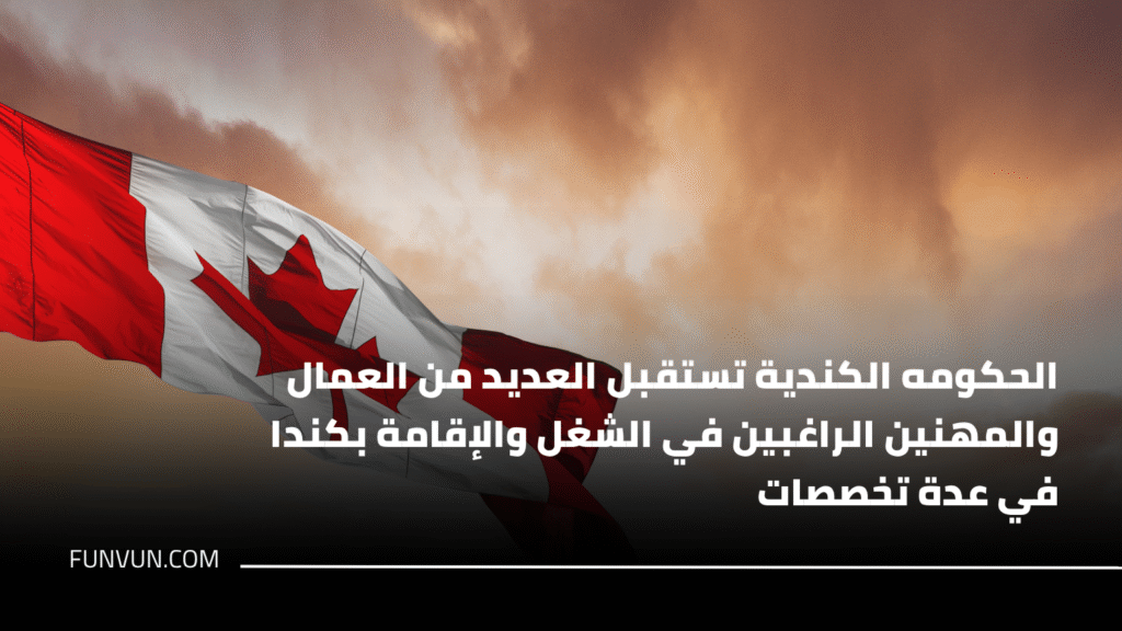 الحكومه الكندية تستقبل العديد من العمال والمهنين الراغبين في الشغل والإقامة بكندا في عدة تخصصات